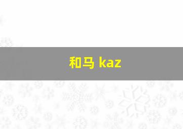 和马 kaz